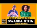 Swanda Ntha - DJ Call Me ft Makhadzi (House Version)