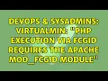DevOps SysAdmins Virtualmin PHP execution via fcgid requires the Apache mod - fcgid module