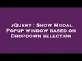 jQuery Show Modal Popup window based on Dropdown selection