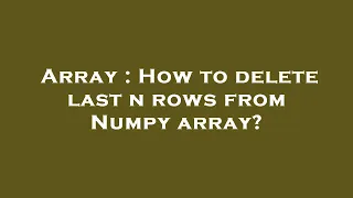 Array How to delete last n rows from Numpy array