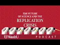 E7 The Future of Science and the Replication Crisis