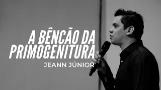 A BENÇÃO DA PRIMOGENITURA - JEANN JÚNIOR