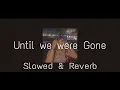 The Chainsmokers - Until we were Gone ft. Emily Warren (Slowed \u0026 Reverb)