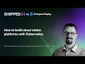 How to build cloud native platforms with Kubernetes
