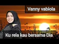 Download Lagu Vanny vabiola ku rela kau bersama Dia 2