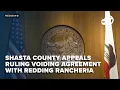 Shasta County appeals court ruling voiding agreement with Redding Rancheria
