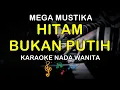 HITAM BUKAN PUTIH - KARAOKE NADA WANITA ( MEGA MUSTIKA )