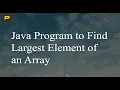 Java Program to Find Largest Element of an Array