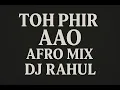 Download Lagu TOH PHIR AAO X SAY WHAT AFRO MIX - DJ RAHUL | AWARAPAN | EMRAAN HASHMI