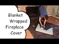 Blanket-wrapped Fireplace Cover