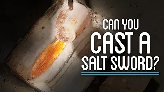 Can You Melt Salt and Cast a Sword?