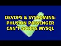 DevOps SysAdmins Phusion Passenger can t access mysql 2 Solutions