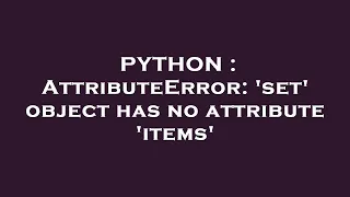 PYTHON AttributeError set object has no attribute items