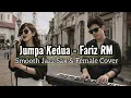 Lagu Jumpa Kedua (Smooth Jazz Version) – Sax \u0026 Female Vocal | Fariz RM Cover