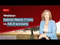 Masterclass in Special Needs Trust vs ABLE Accounts What you need to know