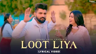 KHASA AALA CHAHAR : LOOT LIYA (Lyrical) New Haryanvi Songs Haryanavi 2021 | Yaar Tera Full Papi Hai