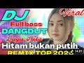 Lagu DJ DANGDUT FULL BAS NONSTOP ◇ HITAM BUKAN PUTIH ◇ REMIX VIRALL PALING LARIS