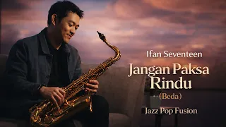 Download Jangan Paksa Rindu (Beda) - Ifan Seventeen | Jazz Pop Fusion Cover MP3