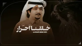 خلقنا احرار   شيلة خذينا هالثلاث بفعلنا ماهي بهرج السان        شيلة معتق العياضي دندنها