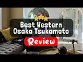 Best Western Osaka Tsukamoto Review - Is This Hotel Worth It