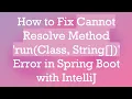 How to Fix Cannot Resolve Method run Class String Error in Spring Boot with IntelliJ