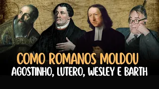 Como a Carta aos ROMANOS Moldou Agostinho, Lutero, Wesley e Barth ?