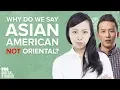 Why Do We Say Asian American Not Oriental