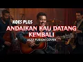 Lagu ANDAIKAN KAU DATANG KEMBALI – Koes Plus | Jazz Fusion Tembang Kenangan 80-an