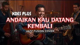 andaikan kau datang kembali koes plus jazz fusion tembang kenangan 80 an