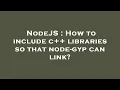 NodeJS How to include c libraries so that node-gyp can link