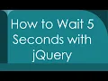How to Wait 5 Seconds with jQuery