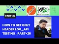 How to get only Header log API Testing Part 26
