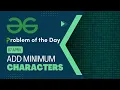 Add Minimum Characters 07 April POTD C Geeks for Geeks Problem of the Day