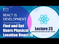 Find and Get Users Physical Location - React Js tutorial Lecture 23