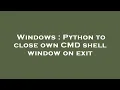 Windows Python to close own CMD shell window on exit