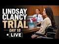 Lindsay Clancy Trial Day 18 LIVE Crucial Testimony As Trial Nears Closing Arguments