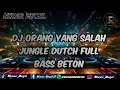 Download Lagu DJ ORANG YANG SALAH || JUNGLE DUTCH FULL BASS BETON TERBARU