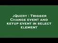 jQuery Trigger Change event and keyup event in select element