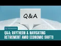 Q A Raytheon Navigating Retirement Amid Economic Shifts