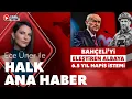 #CANLI I Ece Üner ile Halk Ana Haber I #REDDEDİYORUZ