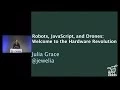 Robots JavaScript and Drones Welcome to the Hardware Revolution - Julia Grace