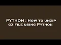 PYTHON How to unzip gz file using Python