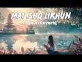 Download Lagu Mai Ishq Likhun [Slow+Reverb]- Faheem Abdullah, Rauhan Malik | Samreen Kaur | Melolit