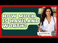 How Much Is Haviland Worth - The Collectibles Guide