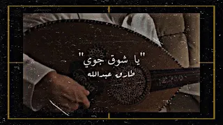 يا شوق جوي عود طارق عبدالله 