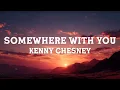 Kenny Chesney - Somewhere With You (Lyrics)