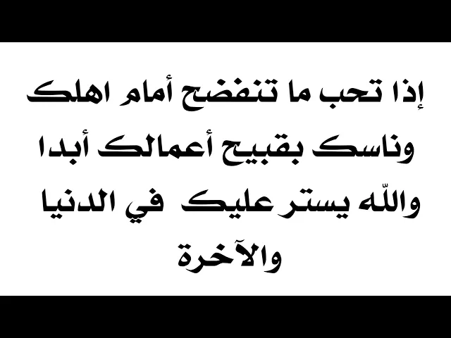 ⁣إذا تحب ما تنفضح أمام اهلك وناسك بقبيح أعمالك أبدا والله يستر عليك تماما في الدنيا والآخرة