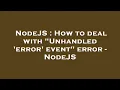 NodeJS How to deal with Unhandled error event error - NodeJS