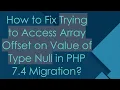 How to Fix Trying to Access Array Offset on Value of Type Null in PHP 7 4 Migration