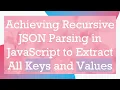 Achieving Recursive JSON Parsing in JavaScript to Extract All Keys and Values
